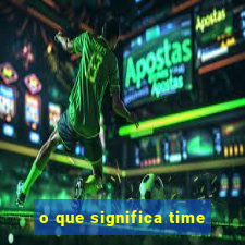 o que significa time